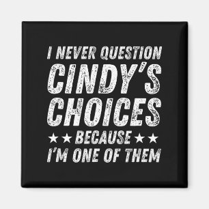 I Never Question Cindy's Choices Because I'm One O Magnet