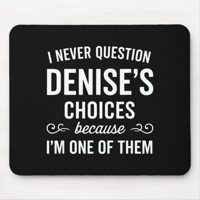I Never Question Denise's Choices Because I'm One  Mouse Pad (Front)