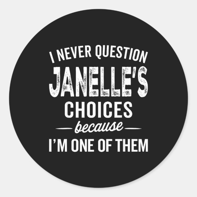 I Never Question Janelle’s Choices Janelle D Name  Classic Round Sticker (Front)