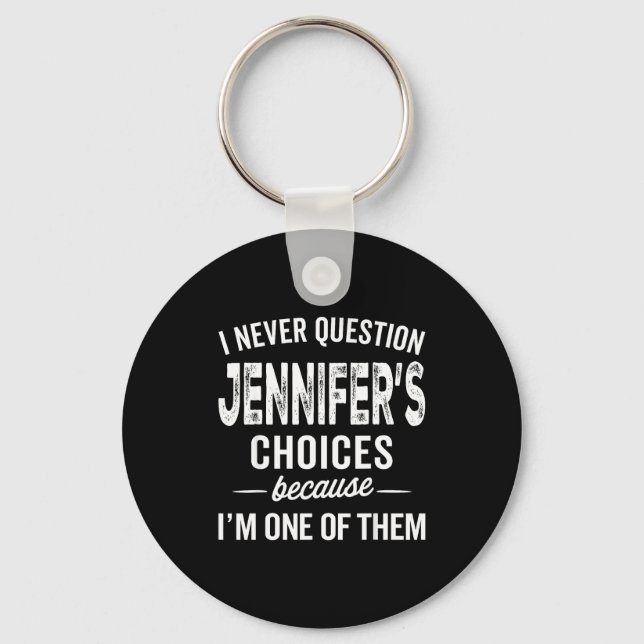 I Never Question Jennifer’s Choices - Jennifer D  Keychain (Front)