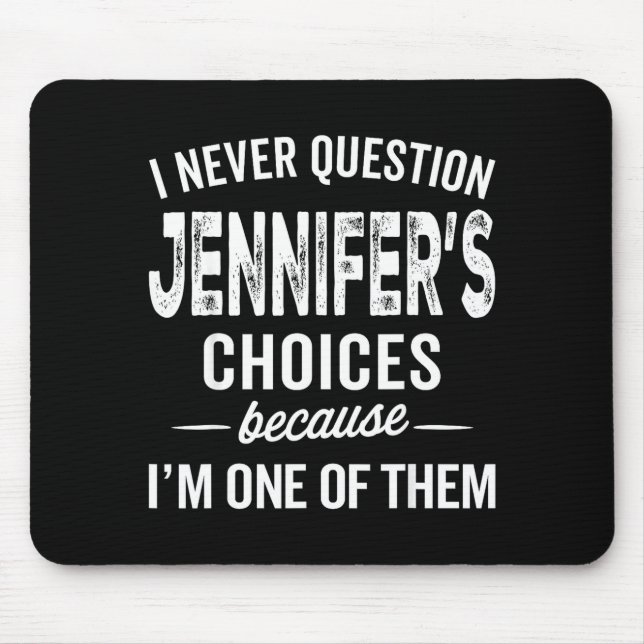 I Never Question Jennifer’s Choices - Jennifer D  Mouse Pad (Front)