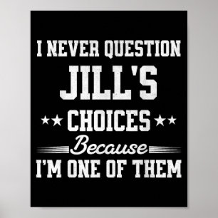 I Never Question Jill's Choices Because I’m One Of Poster