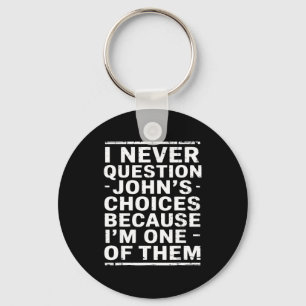 I Never Question Johns Choices Because Im One Of T Keychain