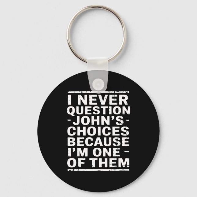 I Never Question Johns Choices Because Im One Of T Keychain (Front)