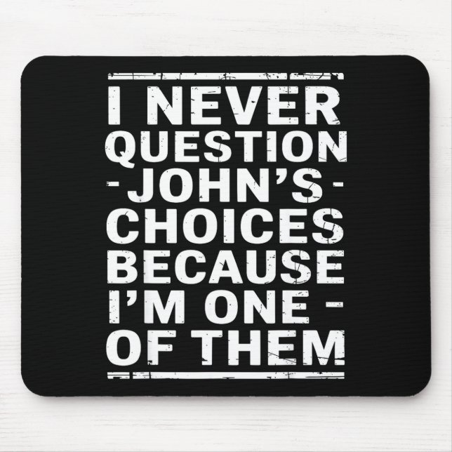 I Never Question Johns Choices Because Im One Of T Mouse Pad (Front)