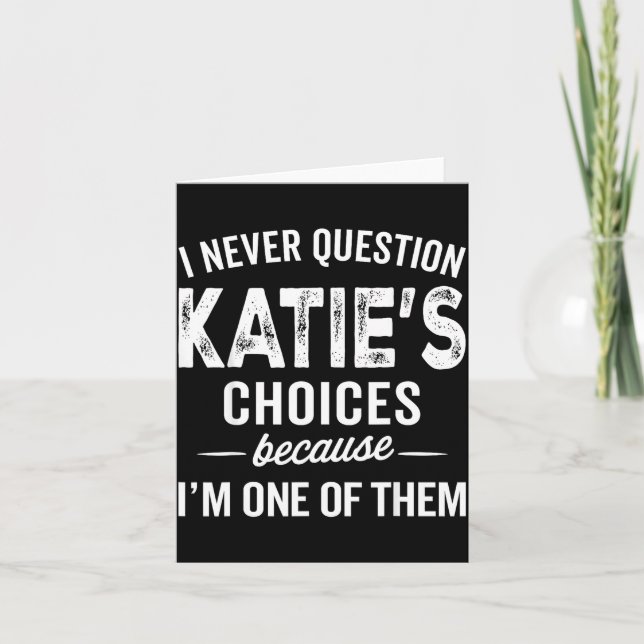 I Never Question Katie’s Choices - Katie D Name  Card (Front)