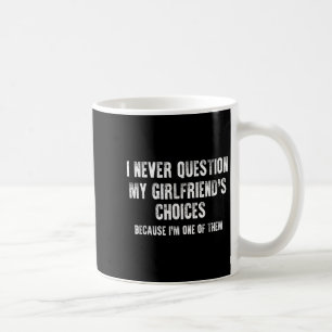 I Never Question My Girlfriend's Choices Boyfriend Coffee Mug