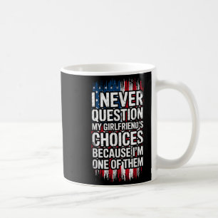 I Never Question My Girlfriend's Choices Boyfriend Coffee Mug