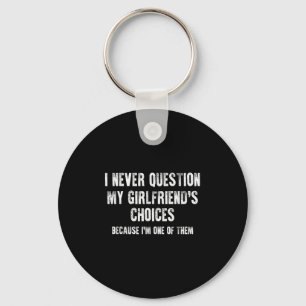 I Never Question My Girlfriend's Choices Boyfriend Keychain