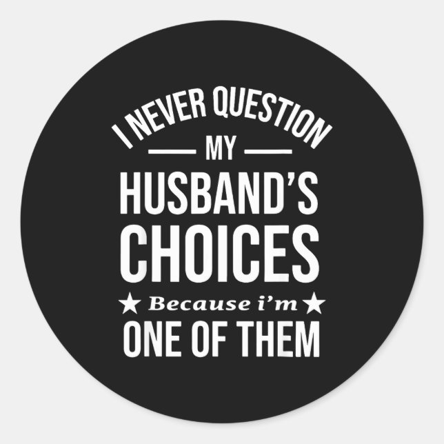 I Never Question My Husbands Choices Because I'm O Classic Round Sticker (Front)