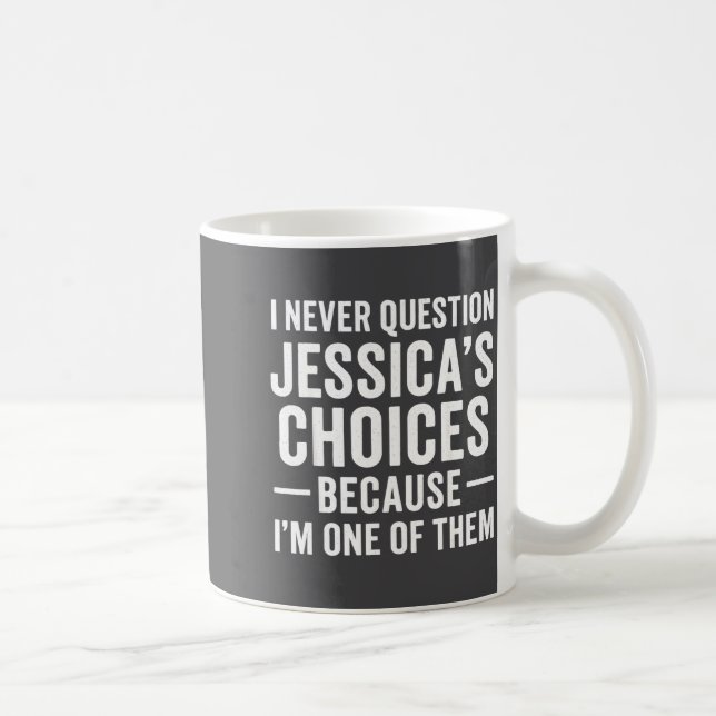 I Never Question My Jessica s Choices Because I'm  Coffee Mug (Right)