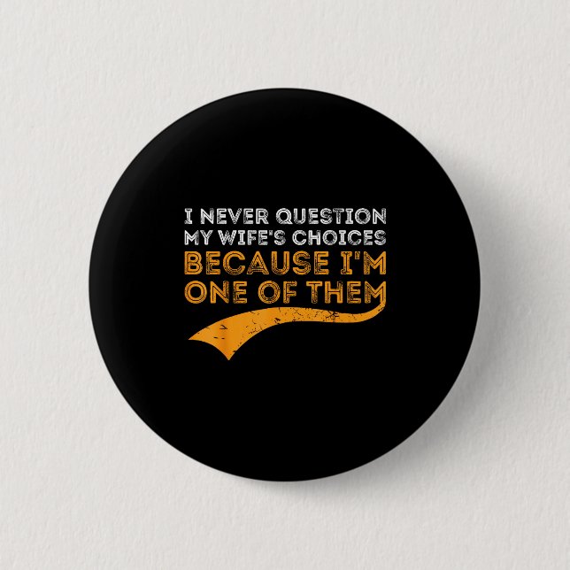 I never question my wife's choices because i'm one button (Front)