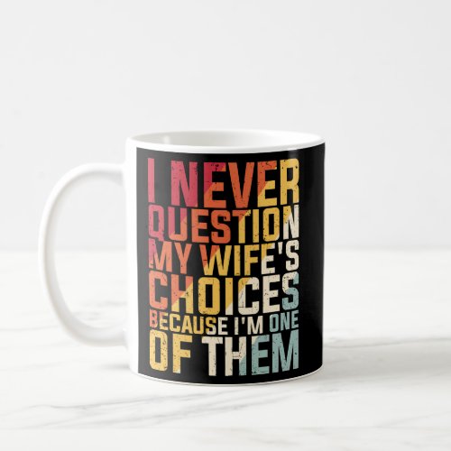 I Never Question My WifeS Choices Because IM One Coffee Mug