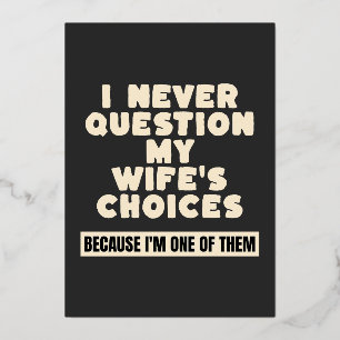 I Never Question My Wife's Choices Because I'm One Foil Invitation