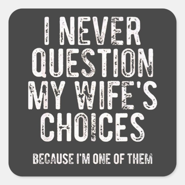 I Never Question My Wife's Choices Because I'm One Square Sticker (Front)