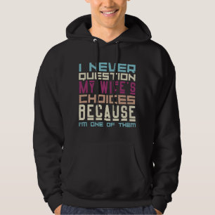 I Never Question My Wife's Choices Couples Humor Hoodie