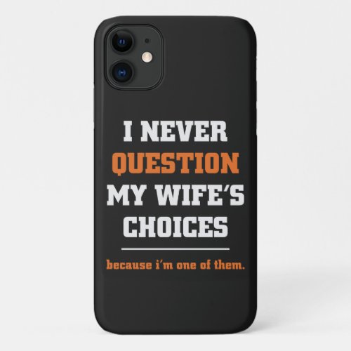 I Never Question My Wifes Choices Funny Husband iPhone 11 Case