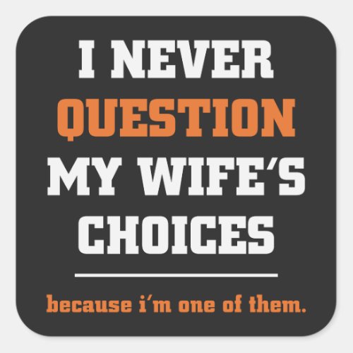 I Never Question My Wifes Choices Funny Husband Square Sticker