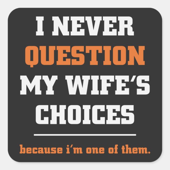 I Never Question My Wife's Choices Funny Husband Square Sticker (Front)