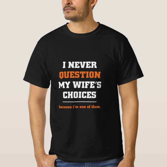I Never Question My Wife's Choices Funny Husband T-Shirt (Front)