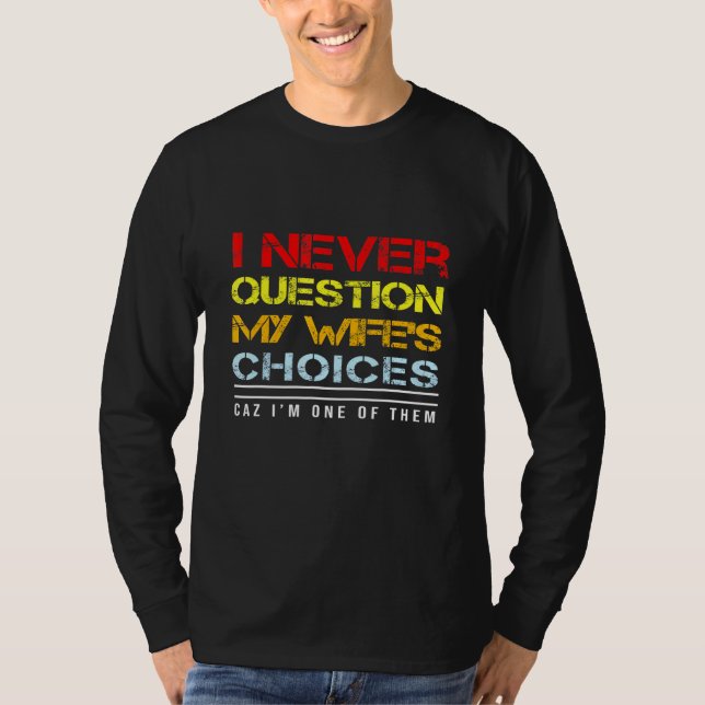 I Never Question My Wifes Choices Idea T-Shirt (Front)