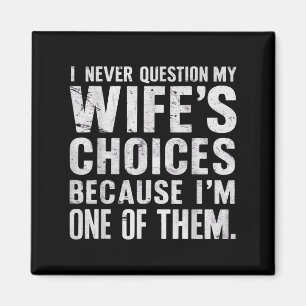 I Never Question My Wifes Choices Marriage Humor H Magnet