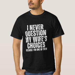 I Never Question My Wife's Choices T-Shirt