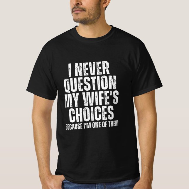 I Never Question My Wife's Choices  T-Shirt (Front)