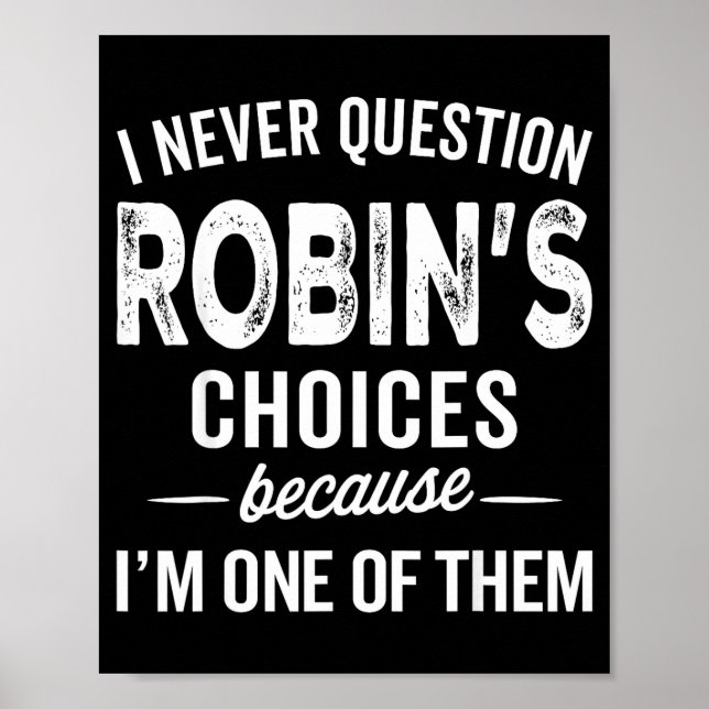 I Never Question Robin’s Choices - Robin D Name  Poster (Front)