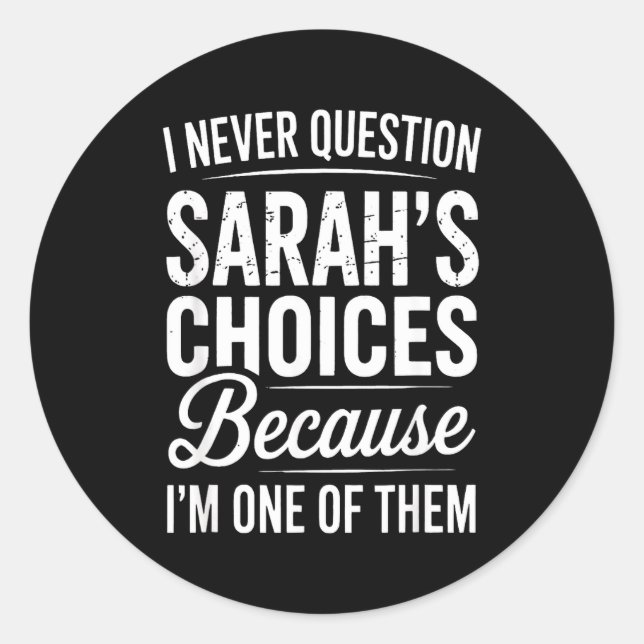 I Never Question Sarah’s Choices - Sarah D Name  Classic Round Sticker (Front)