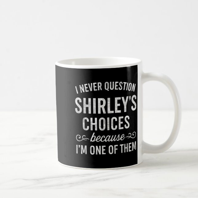 I Never Question Shirley's Choices Because I'm One Coffee Mug (Right)