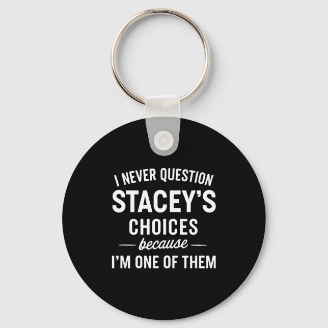 I Never Question Stacey's Choices Because I'm One  Keychain (Front)