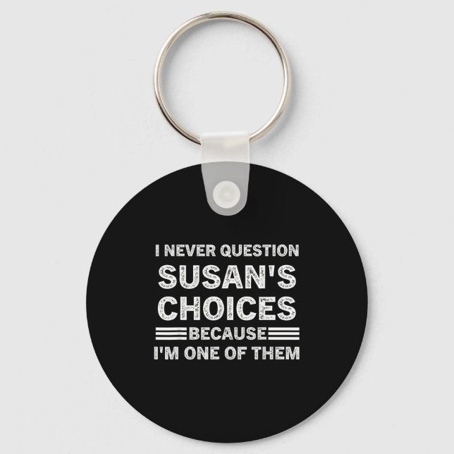 I Never Question Susan's Choices Because Am One Of Keychain (Front)