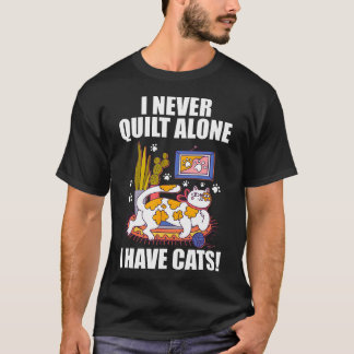 I Never Quilt Alone Funny Cat Lover Quilting For S T-Shirt