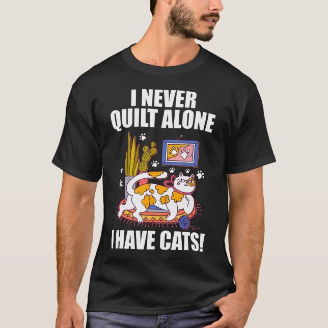 I Never Quilt Alone Funny Cat Lover Quilting For S T-Shirt (Front)