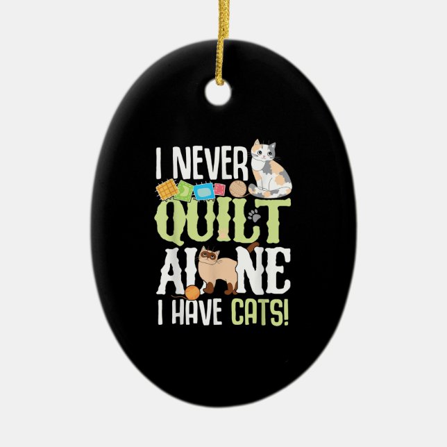 I Never Quilt Alone I Have Cats Funny Quilting Ceramic Ornament (Front)