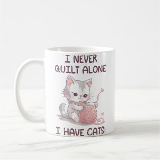 I Never Quilt Alone I Have Cats - Quilter Sewing Q Coffee Mug