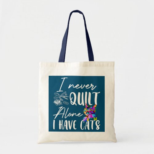 I Never Quilt Alone I Have Cats Quilting Sewers Tote Bag