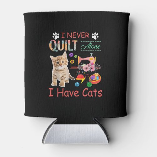 I Never Quilt Alone I Have Cats Sewist Quilting Can Cooler