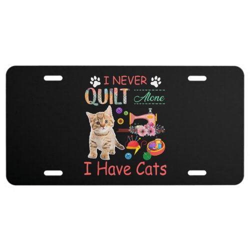 I Never Quilt Alone I Have Cats Sewist Quilting License Plate
