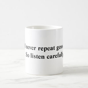 I never repeat gossip...  So listen carefully! Coffee Mug