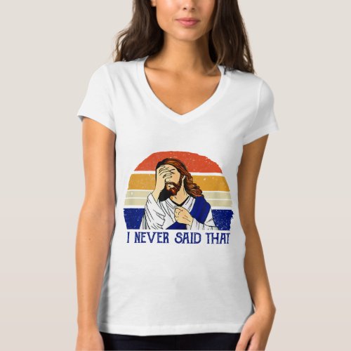 I Never Said That Funny Christian Humor Jesus God  T_Shirt