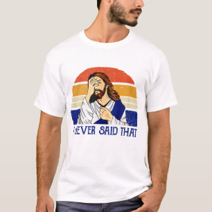 I Never Said That Funny Christian Humor Jesus God  T-Shirt