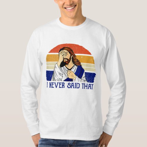 I Never Said That Funny Christian Humor Jesus God  T_Shirt