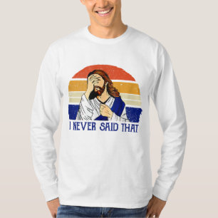 I Never Said That Funny Christian Humor Jesus God  T-Shirt