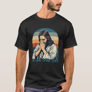 I Never Said That Jesus Meme Funny Christian God R T-Shirt