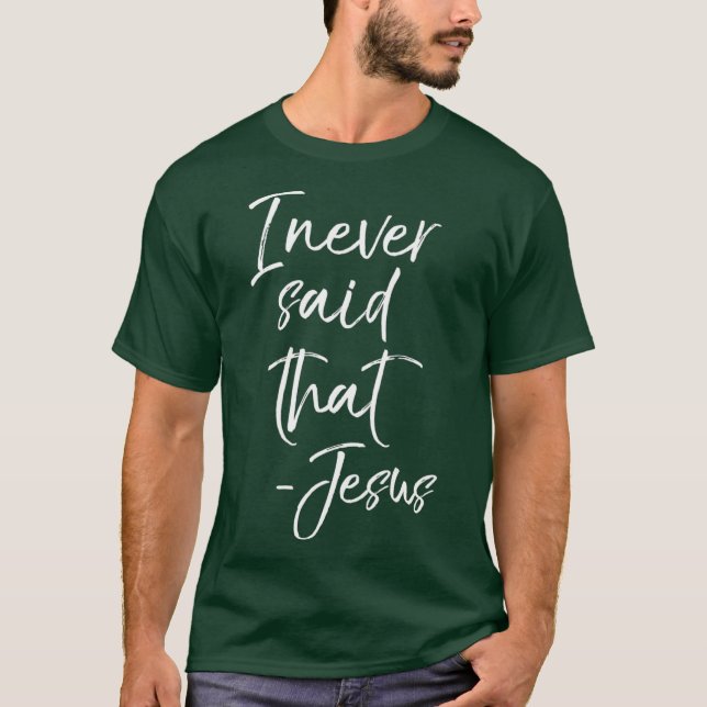I Never Said That Jesus  Sarcastic Funny Tee (Front)