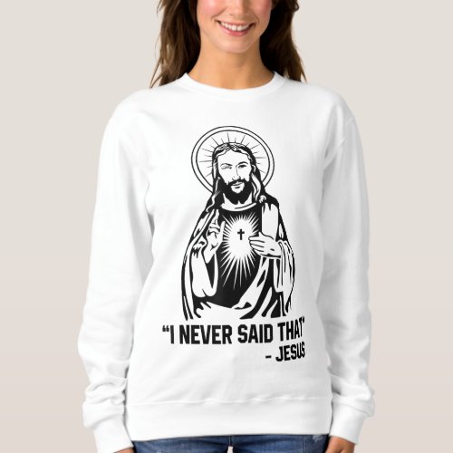 I Never Said That Jesus Sweatshirt