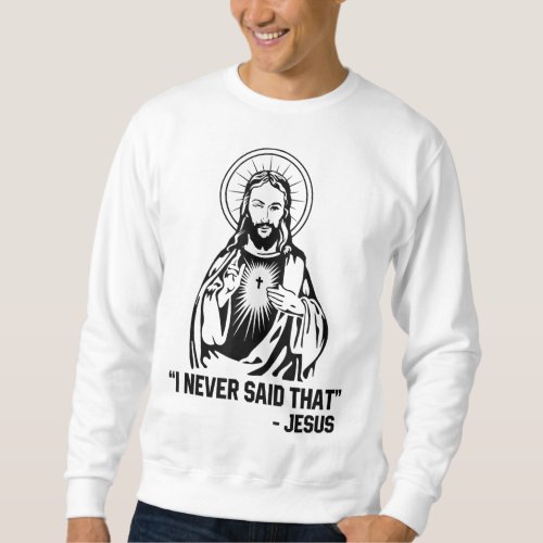 I Never Said That Jesus Sweatshirt