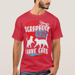 I Never Scrapbook Alone I Have Cats T-Shirt